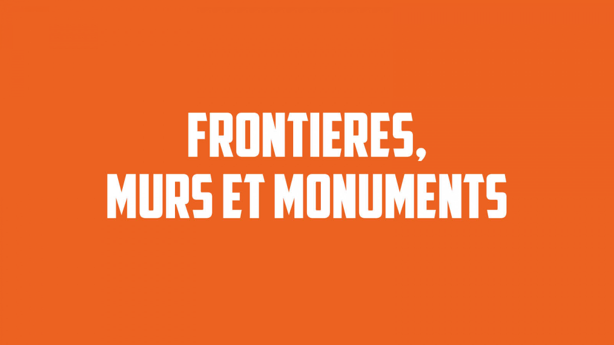 FRONTIÈRES, MURS ET MONUMENTS